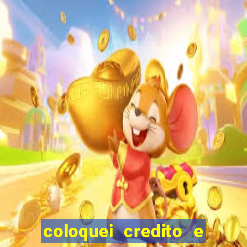 coloquei credito e nao caiu vivo